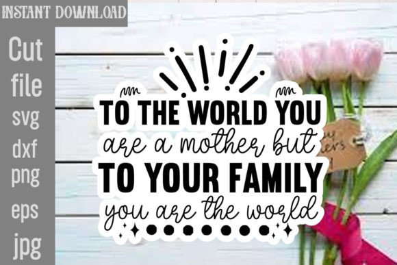 To the World You Are a Mother but to Your Graphics & Crafts